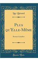 Plus Qu'elle-MÃªme: Roman Canadien (Classic Reprint)