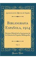 Bibliografia EspaÃ±ola, 1914, Vol. 1: Revista Oficial de la Asociacion de la LibrerÃ­a de EspaÃ±a; Bibliografia (Classic Reprint)