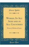 Woman; In All Ages and in All Countries: Women of Mediaeval France (Classic Reprint)