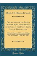 Proceedings of the Grand Chapter Royal Arch Masons of Canada at the Forty-Sixth Annual Convocation: Held in the Masonic Hall, Temple Building, City of Toronto, Ont., Wednesday, January 27th, A. D. 1904, A. I. 2434, A. L. 5904 (Classic Reprint): Held in the Masonic Hall, Temple Building, City of Toronto, Ont., Wednesday, January 27th, A. D. 1904, A. I. 2434, A. L. 5904 (Classic Reprint)