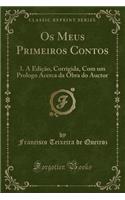 OS Meus Primeiros Contos: 3. a Edição, Corrigida, Com Um Prologo Acerca Da Obra Do Auctor (Classic Reprint)