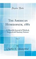 The American Homoeopath, 1881, Vol. 7: A Monthly Journal of Medical, Surgical and Sanitary Science (Classic Reprint)