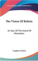 The Vision Of Rubeta: An Epic Of The Island Of Manhattan