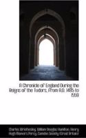 A Chronicle of England During the Reigns of the Tudors, from A.D. 1485 to 1559