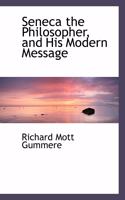 Seneca the Philosopher, and His Modern Message: (English)