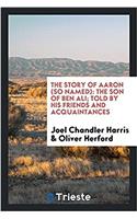 The Story of Aaron (So Named): The Son of Ben Ali; Told by His Friends and Acquaintances