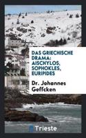 Das Griechische Drama; Aischylos, Sophokles, Euripides: Aischylos, Sophokles, Euripides