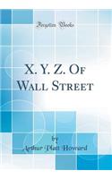 X. Y. Z. of Wall Street (Classic Reprint)