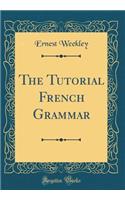 The Tutorial French Grammar (Classic Reprint)