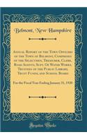 Annual Report of the Town Officers of the Town of Belmont, Comprised of the Selectmen, Treasurer, Clerk, Road Agents, Supt. of Water Works, Trustees of the Public Library, Trust Funds, and School Board: For the Fiscal Year Ending January 31, 1920