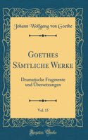 Goethes Sämtliche Werke, Vol. 15