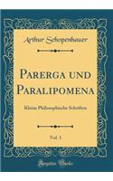 Parerga Und Paralipomena, Vol. 1: Kleine Philosophische Schriften (Classic Reprint): Kleine Philosophische Schriften (Classic Reprint)