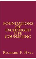 Foundations Of Exchanged Life Counseling