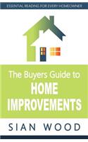 The Buyers Guide to Home Improvements: Essential Reading for Every Home Owner