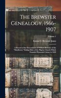 Brewster Genealogy, 1566-1907; a Record of the Descendants of William Brewster of the Mayflower, Ruling Elder of the Pilgrim Church Which Founded Plymouth Colony in 1620; Volume 1