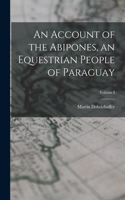 Account of the Abipones, an Equestrian People of Paraguay; Volume I