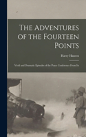 Adventures of the Fourteen Points; Vivid and Dramatic Episodes of the Peace Conference From Its