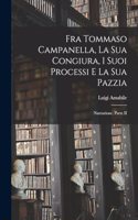 Fra Tommaso Campanella, La Sua Congiura, I Suoi Processi E La Sua Pazzia