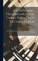 Logarithmic-trigonometrical Tables With Eight Decimal Places: Table Of Logarithms To Eight Places Of All Numbers From 1 To 200000