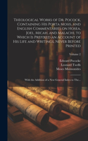 Theological Works of Dr. Pocock, Containing His Porta Mosis, and English Commentaries on Hosea, Joel, Micah, and Malachi, to Which is Prefixed an Account of His Life and Writings, Never Before Printed; With the Addition of a New General Index to Th