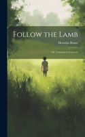 Follow the Lamb; Or, Counsels to Converts