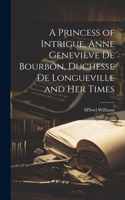 Princess of Intrigue, Anne Geneviève de Bourbon, Duchesse de Longueville and her Times