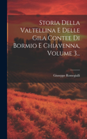 Storia Della Valtellina E Delle Gila Contee Di Bormio E Chiavenna, Volume 3...