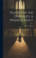 Prayer for the Oppressed. A Premium Tract