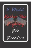 I Would Rather Die Fighting For Freedom