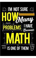 I'm Not Sure How Many Problems I Have Because Math Is One Of Them: School Gifts For Teachers