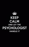 Keep Calm and Let the Psychologist Handle It: Blank Lined 6x9 Journal / Notebooks as Gift for Birthday, Holidays, Anniversary, Thanks giving, Christmas, Graduation for your spouse, lover, partne