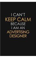 I Can't Keep Calm Because I Am A Advertising Designer