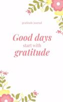 Good Days Start with Gratitude Gratitude Journal