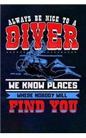Always Be Nice To A Diver We Know Places Where Nobody Will Find You: Diving Log Book