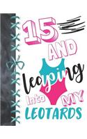 15 And Leaping Into My Leotards: 15 Year Old Girls Gymnastic, Ice Skating Or Ballet A4 College Ruled Composition Writing Notebook For Athletic Girls To Write In