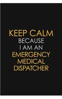 Keep Calm Because I am An Emergency Medical Dispatcher
