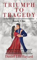 Triumph to Tragedy: Intrigue - Romance - Betrayal and The Haitian Revolution