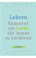 Lehren Bedeutet Ein Leben Für Immer Zu Berühren Notizbuch: A5 52 WOCHEN KALENDER als Geschenk für Lehrer - Abschiedsgeschenk für Erzieher und Erzieherinnen - Planer - Terminplaner - Kindergarten - Kita - Sch