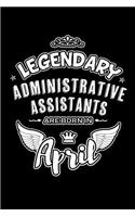 Legendary Administrative Assistants are born in April: Blank Lined 6x9 Love Journal/Notebooks as Birthday or any special occasion Gift for Administrative Assistants who are born in April.