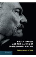 Enoch Powell and the Making of Postcolonial Britain