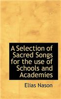 A Selection of Sacred Songs for the Use of Schools and Academies