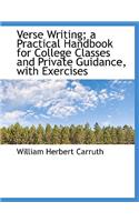 Verse Writing; A Practical Handbook for College Classes and Private Guidance, with Exercises