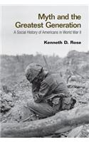 Myth and the Greatest Generation: A Social History of Americans in World War II
