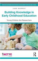 Building Knowledge in Early Childhood Education: Young Children Are Researchers(TACTYC)