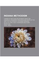 Indiana Methodism; A Series of Sketches and Incidents Grave and Humorous Concerning Preachers and People of the West with an Appendix Containing Personal Recollections, Public Addresses and Other Miscellany