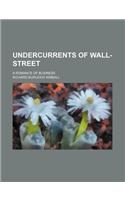 Undercurrents of Wall-Street; A Romance of Business