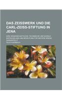 Das Zeisswerk Und Die Carl-Zeiss-Stiftung in Jena; Ihre Wissenschaftliche, Technische Und Soziale Entwickelung Und Bedeutung Fur Weitere Kreise Darges