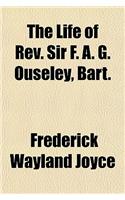 The Life of REV. Sir F. A. G. Ouseley, Bart.