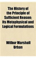 The History of the Principle of Sufficient Reason; Its Metaphysical and Logical Formulations: (English)