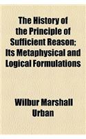 The History of the Principle of Sufficient Reason; Its Metaphysical and Logical Formulations